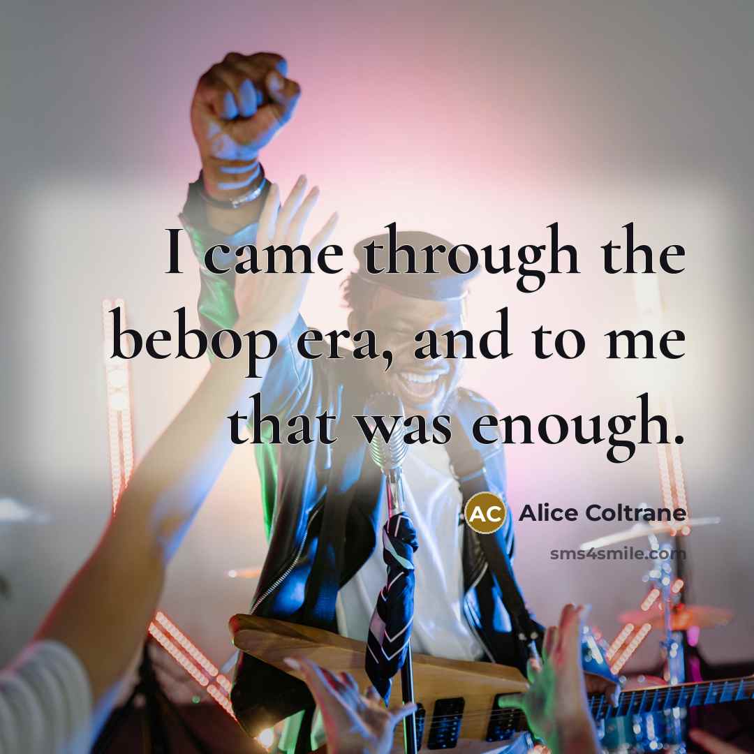 “I came through the bebop era, and to me that…” quote by Alice Coltrane