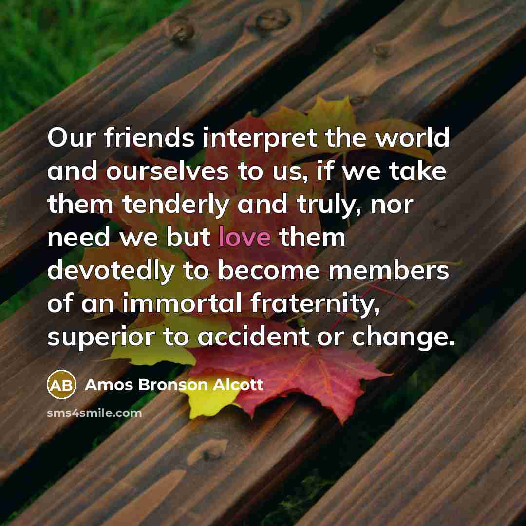 “Our friends interpret the world and ourselves to us, if…” quote by Amos Bronson Alcott
