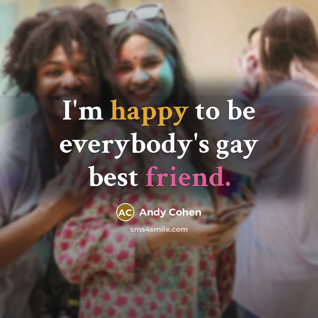 “I'm happy to be everybody's gay best friend.…” quote by Andy Cohen