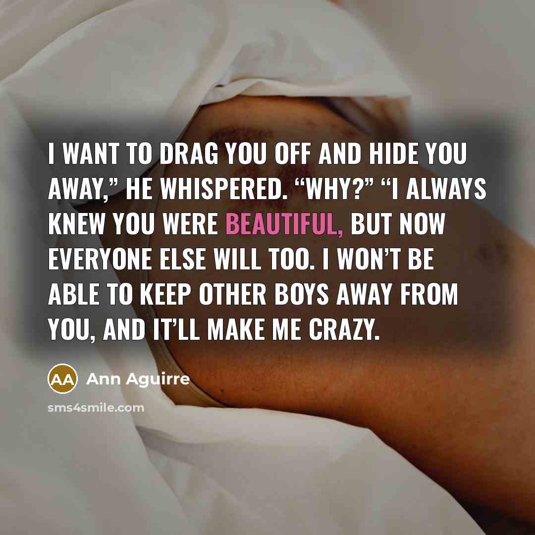 “I want to drag you off and hide you away,”…” quote by Ann Aguirre