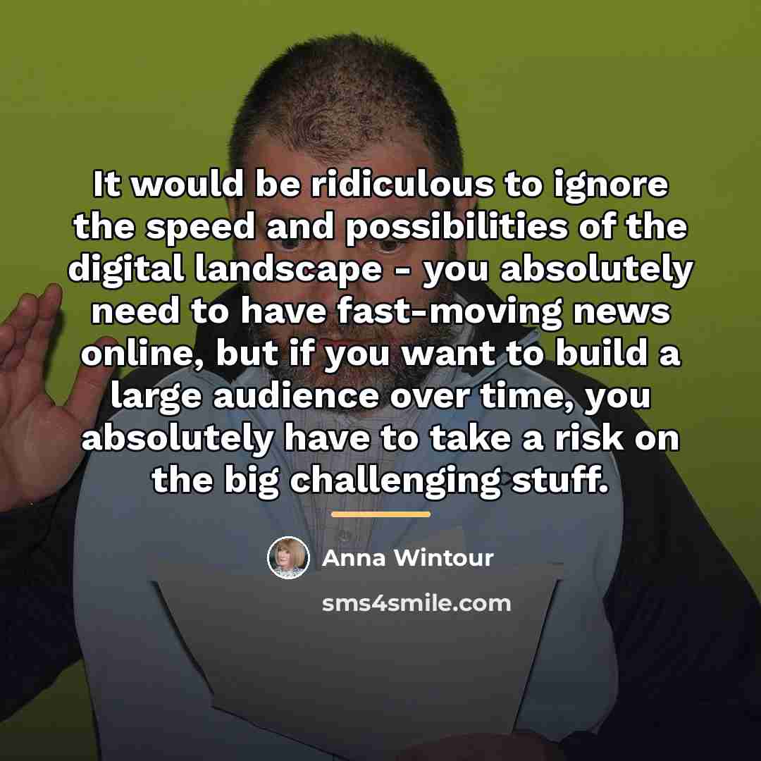“It would be ridiculous to ignore the speed and possibilities…” quote by Anna Wintour