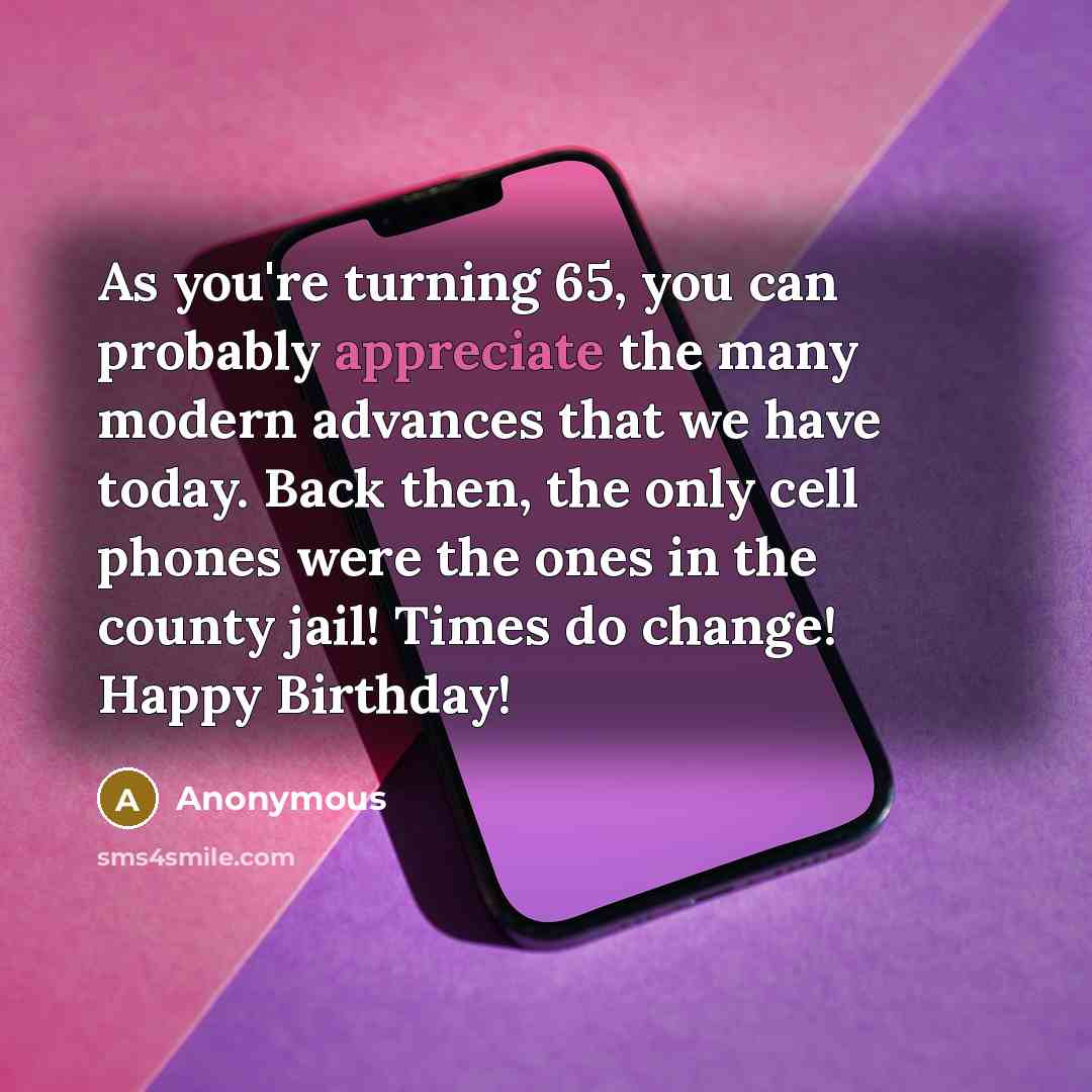 “As you're turning 65, you can probably appreciate the many…” quote by Anonymous