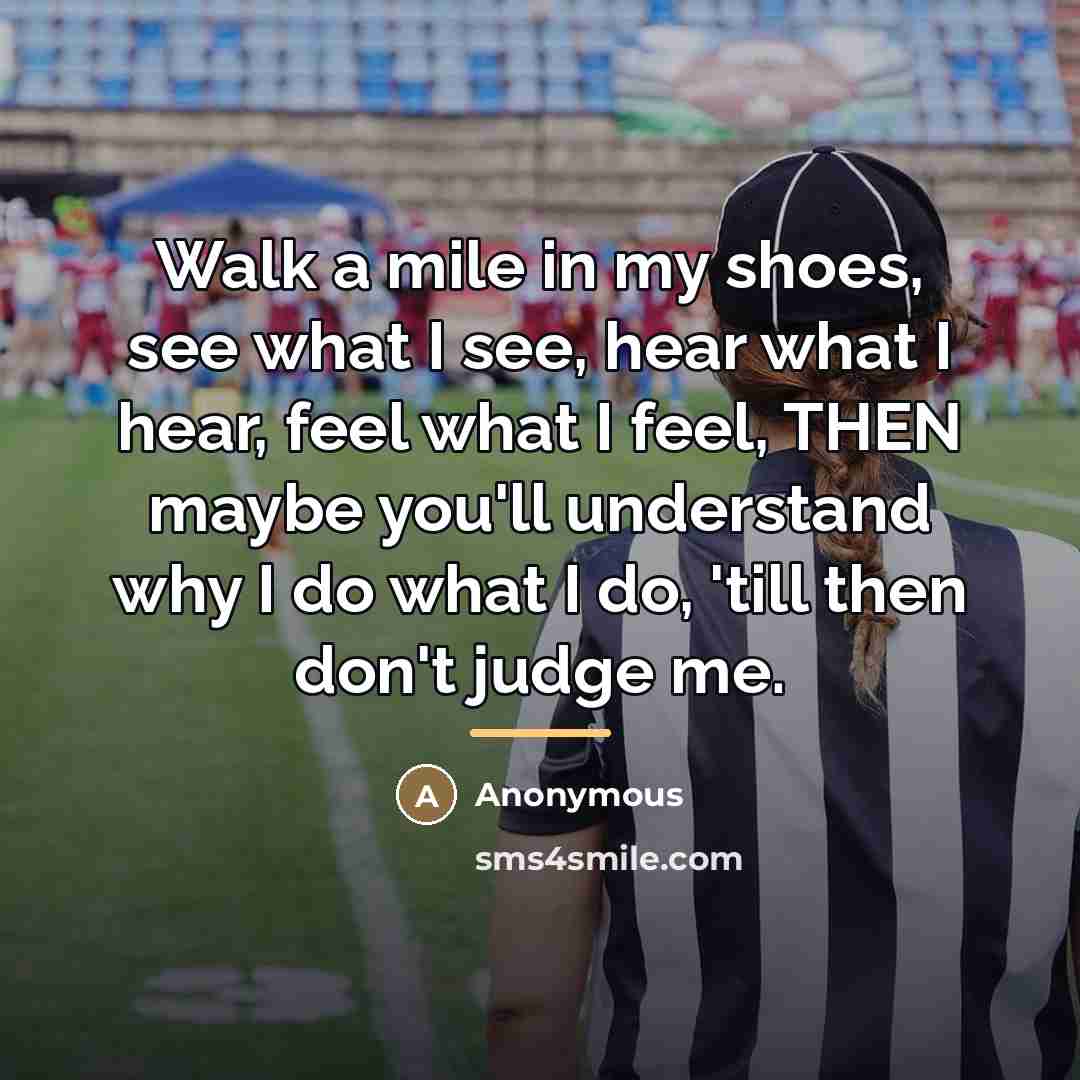“Walk a mile in my shoes, see what I see,…” quote by Anonymous
