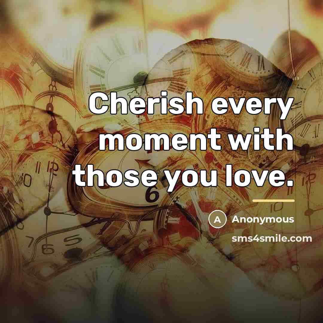 “Cherish every moment with those you love.…” quote by Anonymous