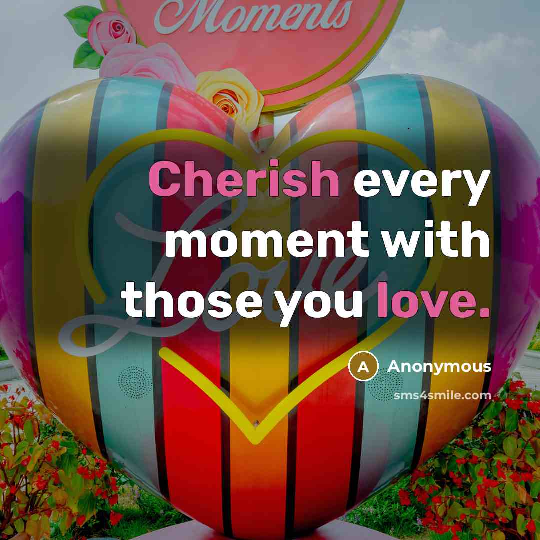“Cherish every moment with those you love.” quote by Anonymous