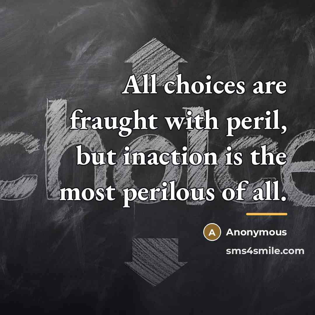“All choices are fraught with peril, but inaction is the…” quote by Anonymous