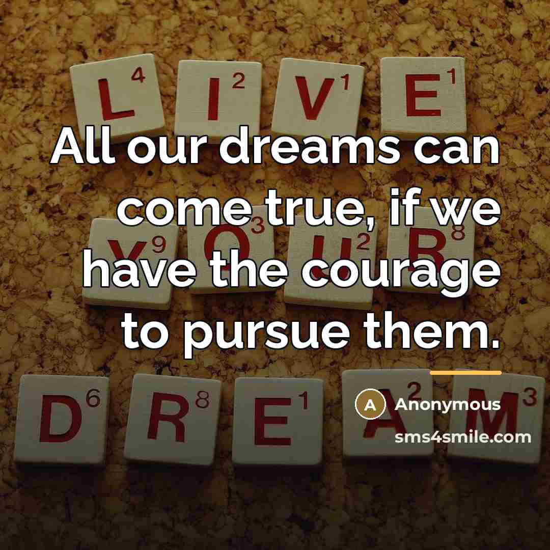 “All our dreams can come true, if we have the…” quote by Anonymous