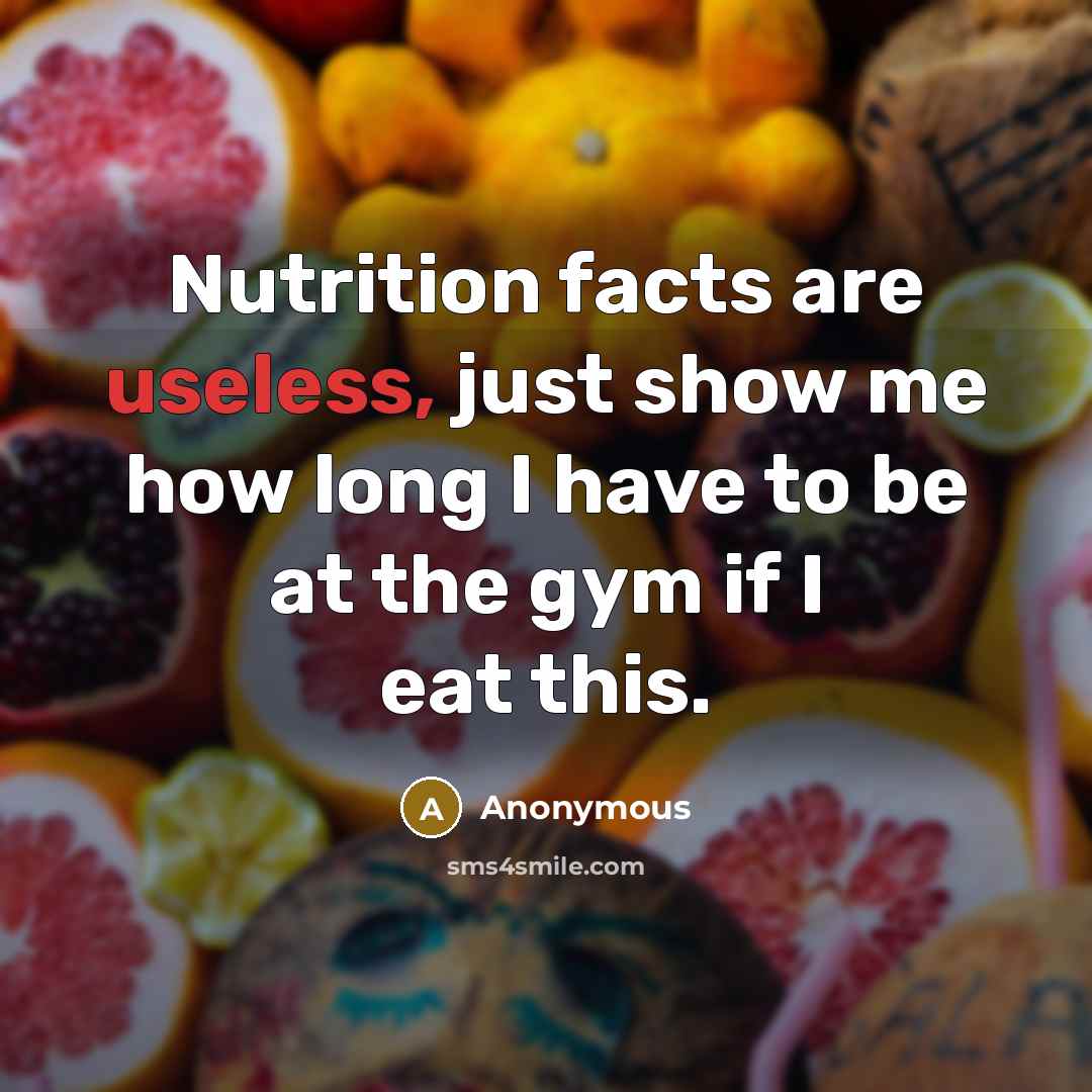 “Nutrition facts are useless, just show me how long I…” quote by Anonymous