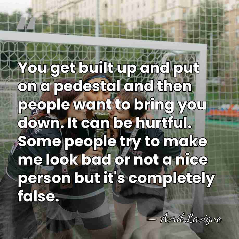 You get built up and put on a pedestal and then people&hellip; - Avril Lavigne