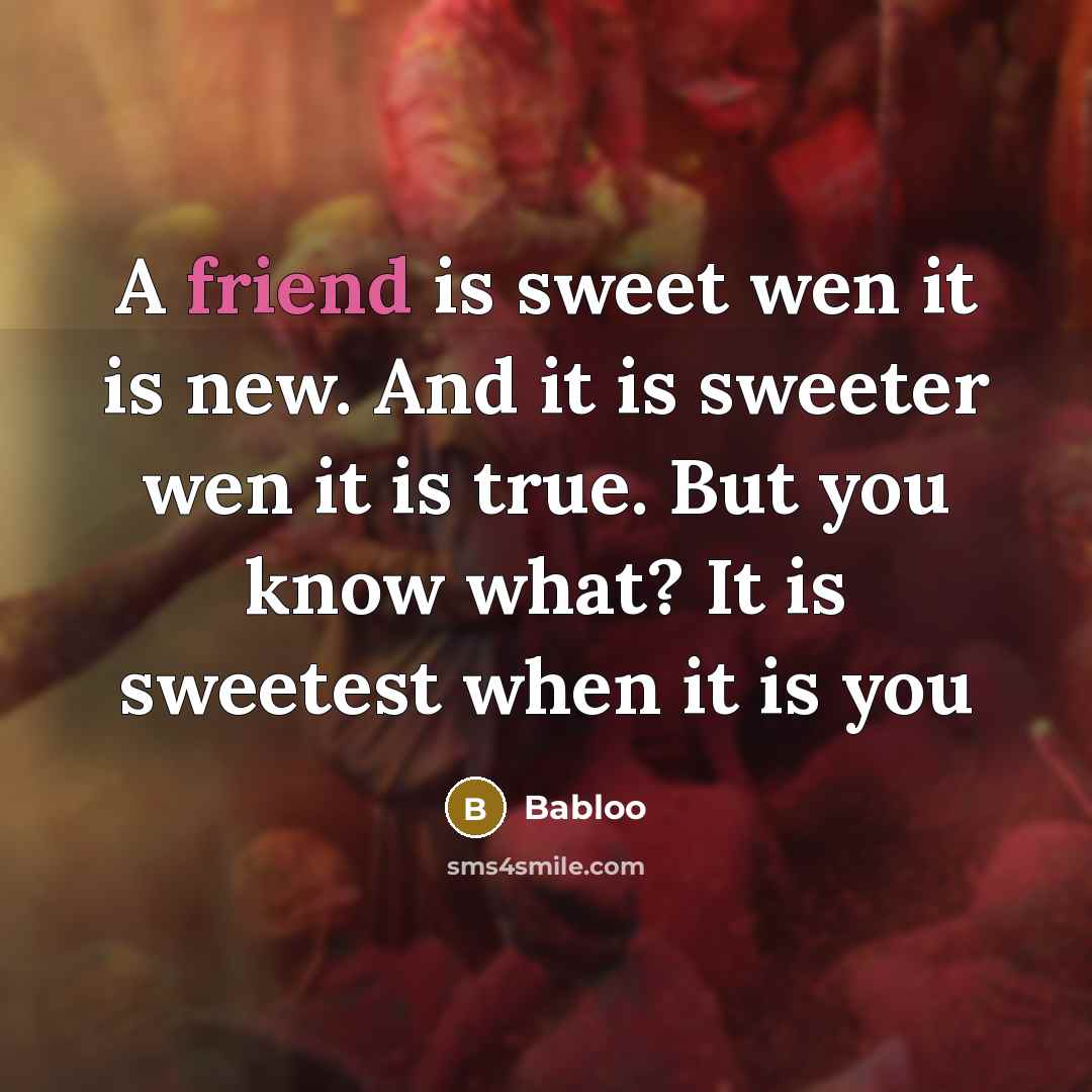 “A friend is sweet wen it is new. And it…” quote by Babloo