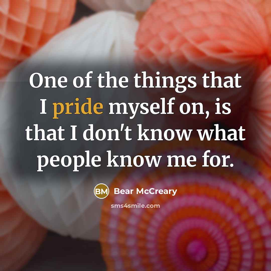 “One of the things that I pride myself on, is that I don't know what people know me for.” quote by Bear McCreary