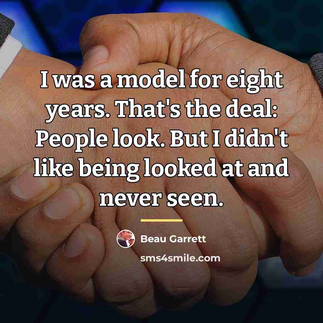 “I was a model for eight years. That's the deal:…” quote by Beau Garrett