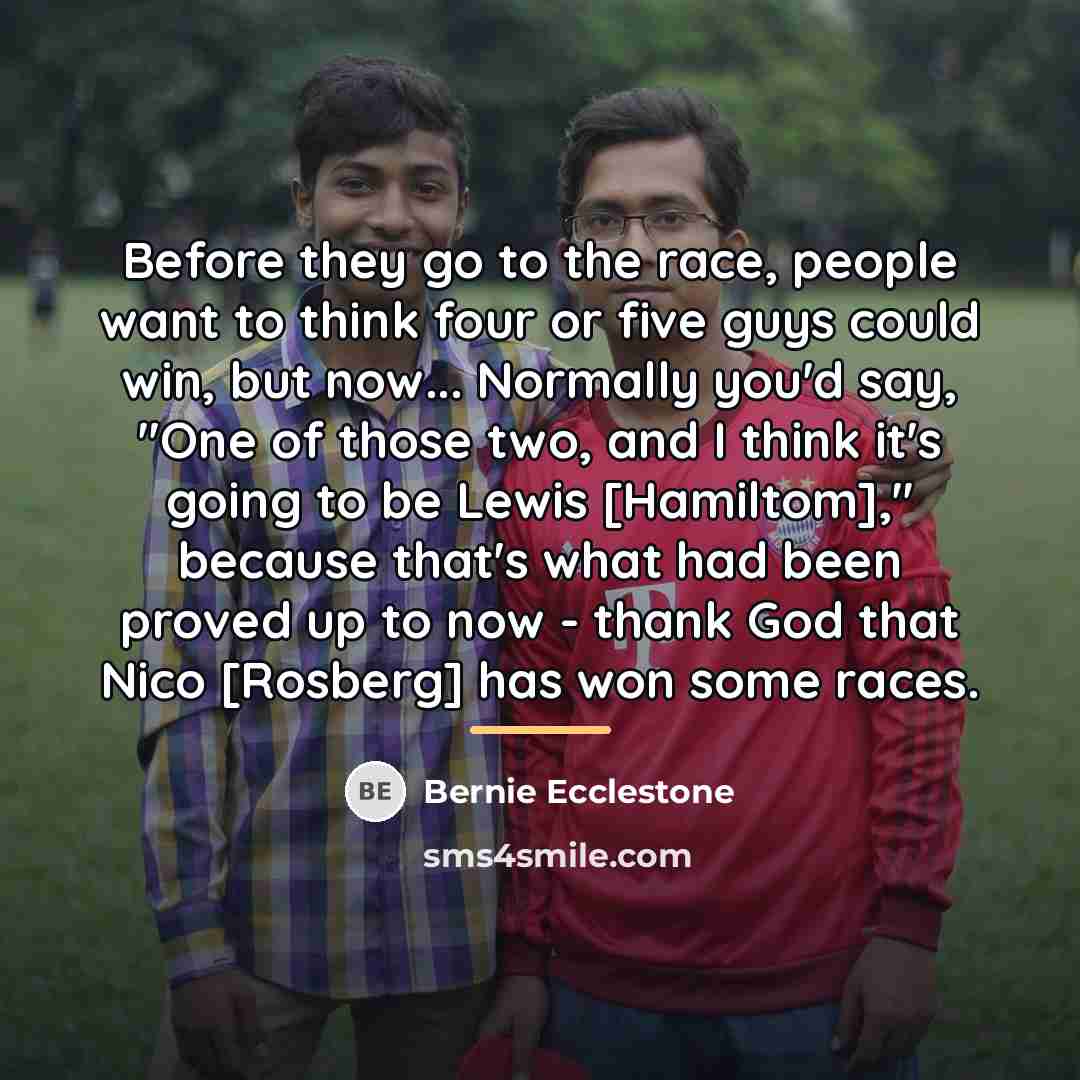 “Before they go to the race, people want to think…” quote by Bernie Ecclestone