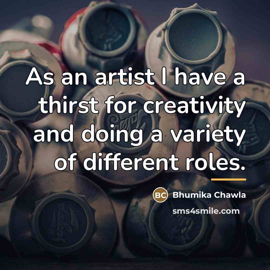 “As an artist I have a thirst for creativity and…” quote by Bhumika Chawla