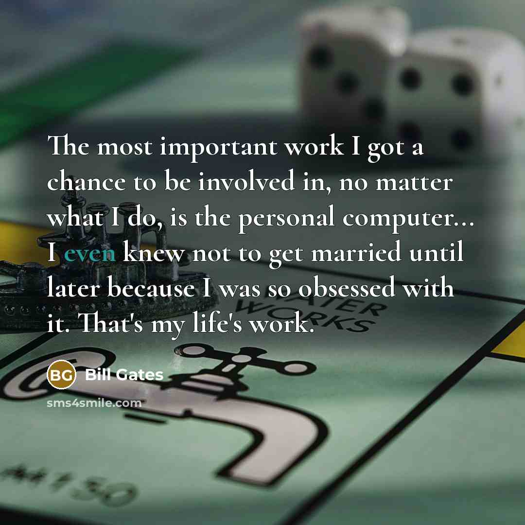 “The most important work I got a chance to be…” quote by Bill Gates