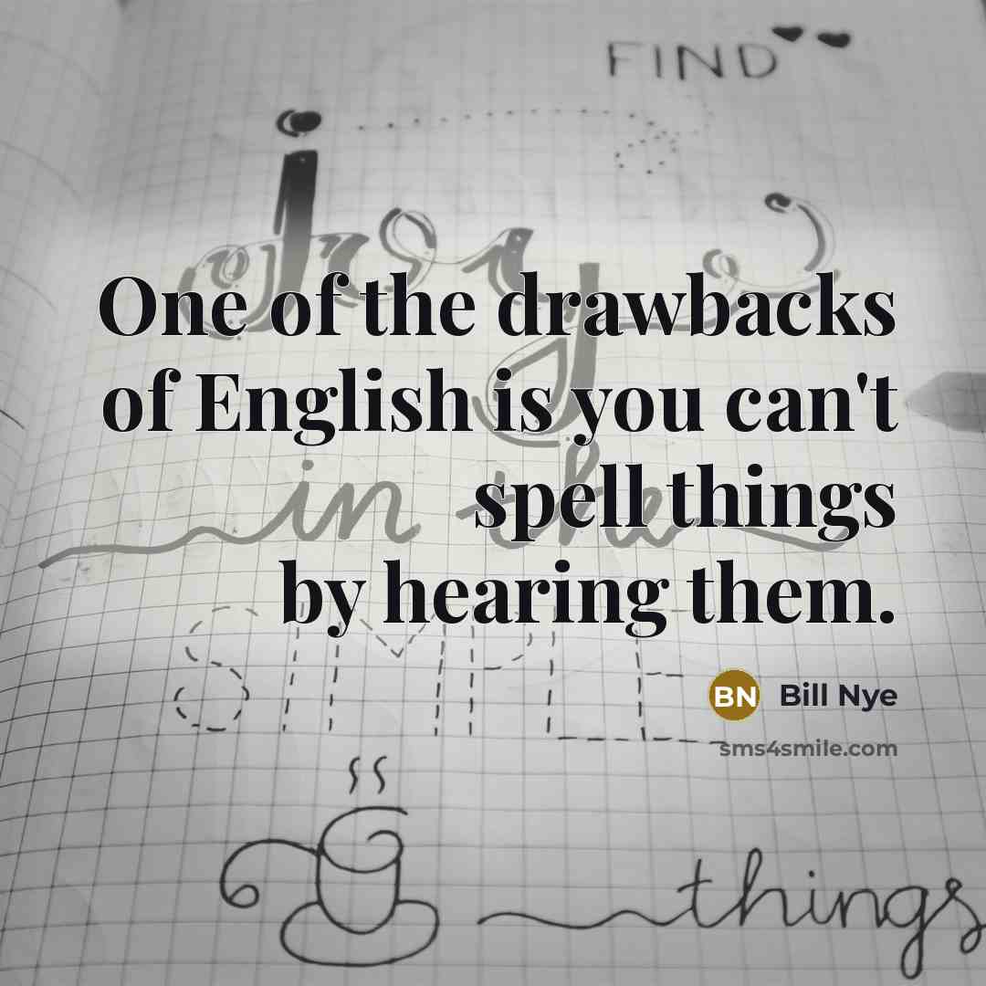 “One of the drawbacks of English is you can't spell…” quote by Bill Nye