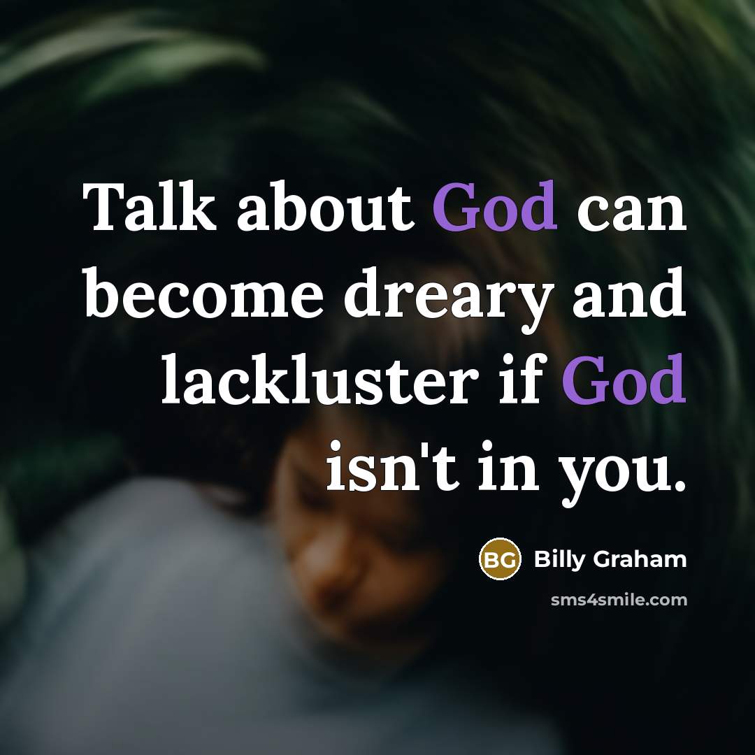 “Talk about God can become dreary and lackluster if God…” quote by Billy Graham