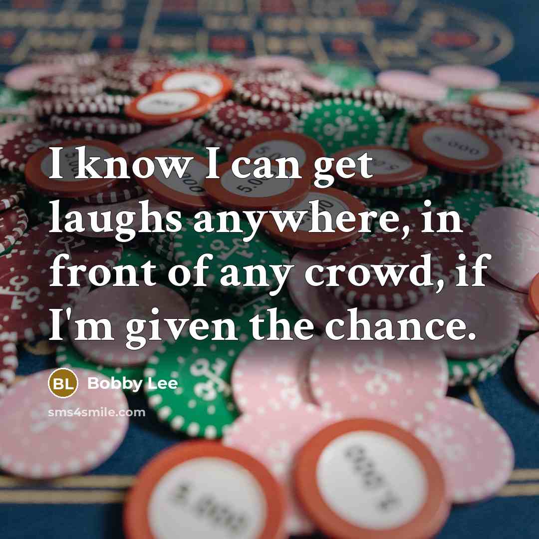 “I know I can get laughs anywhere, in front of…” quote by Bobby Lee