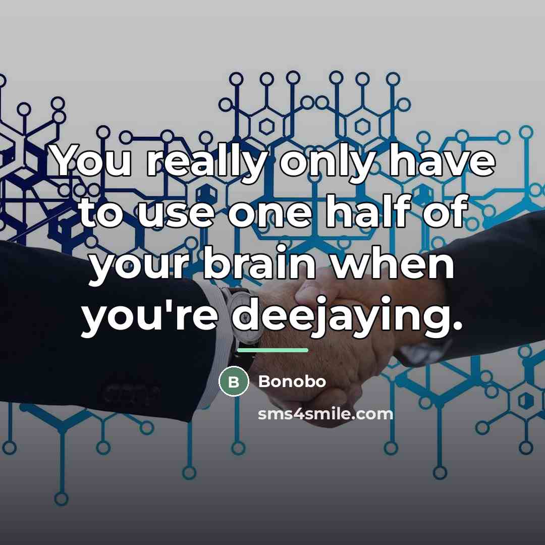 “You really only have to use one half of your…” quote by Bonobo
