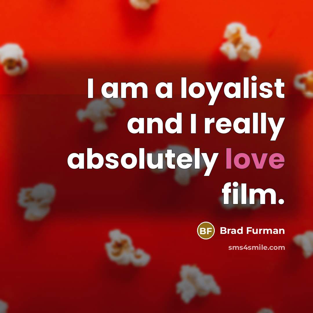 “I am a loyalist and I really absolutely love film.…” quote by Brad Furman