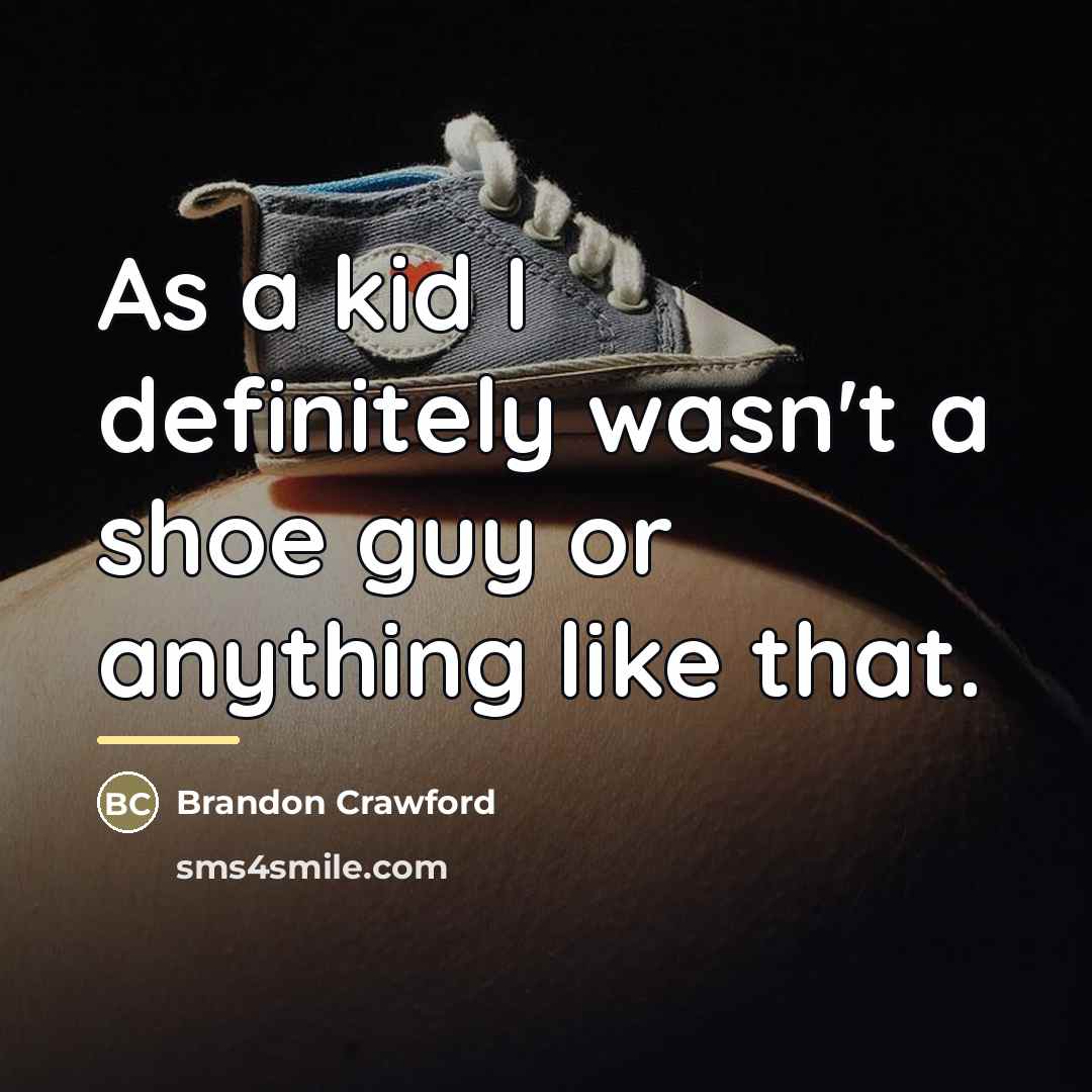“As a kid I definitely wasn't a shoe guy or…” quote by Brandon Crawford