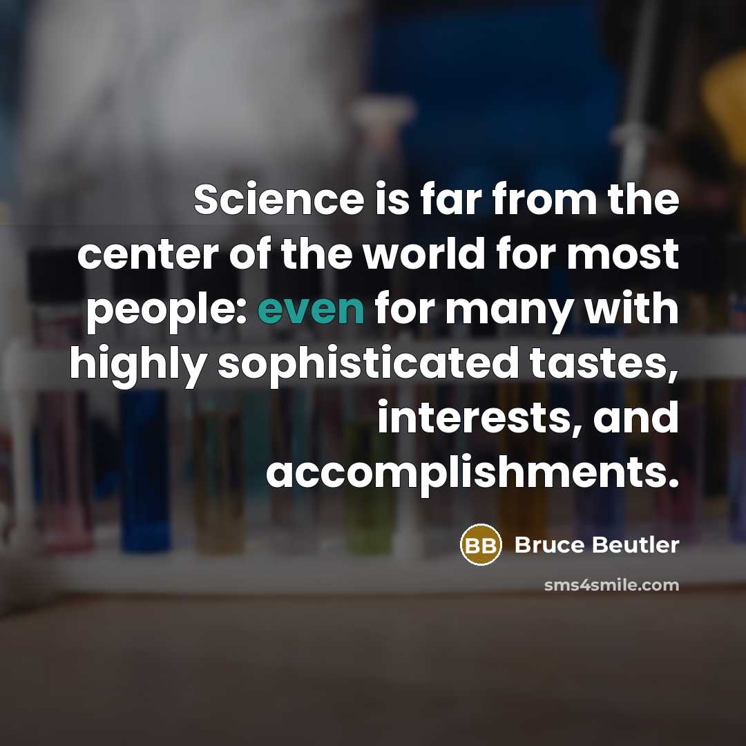 “Science is far from the center of the world for…” quote by Bruce Beutler