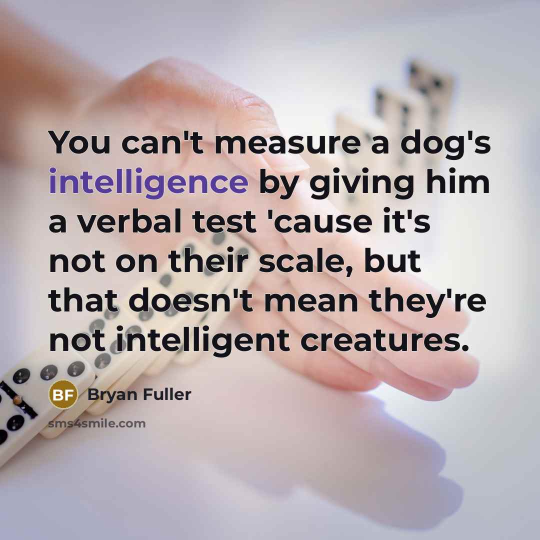 “You can't measure a dog's intelligence by giving him a…” quote by Bryan Fuller
