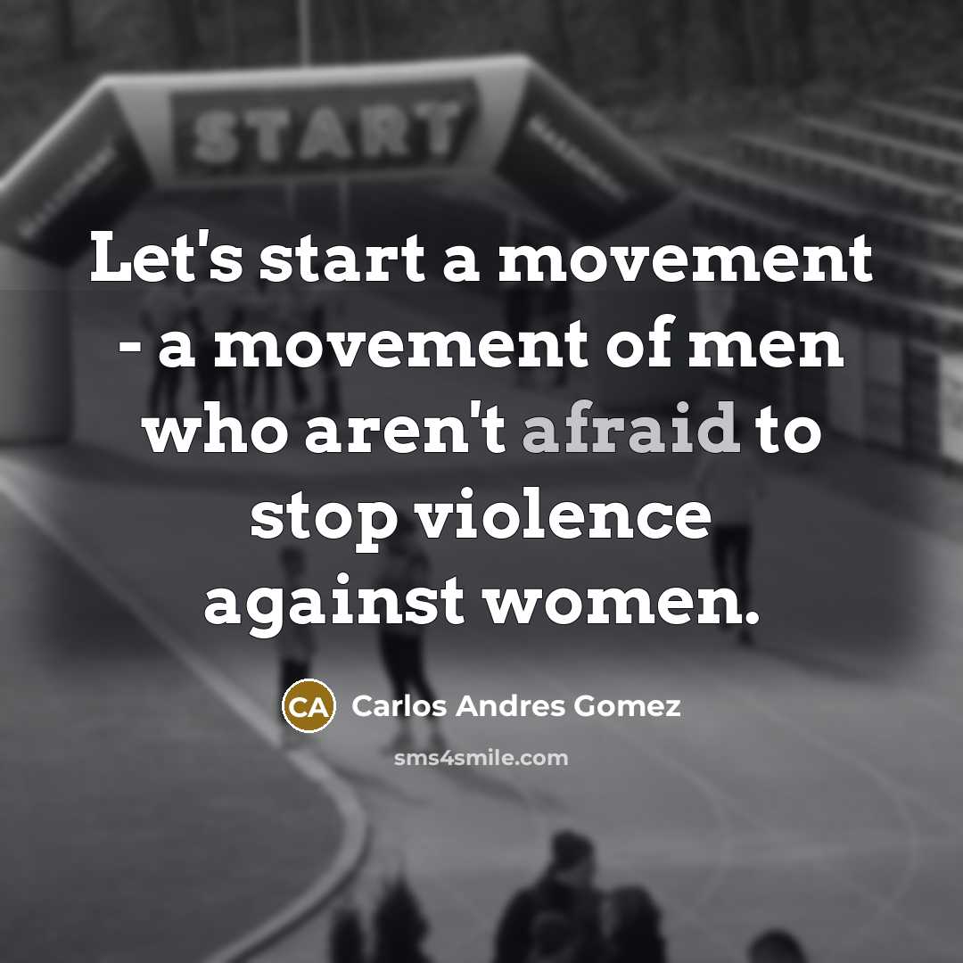 “Let's start a movement - a movement of men who…” quote by Carlos Andres Gomez