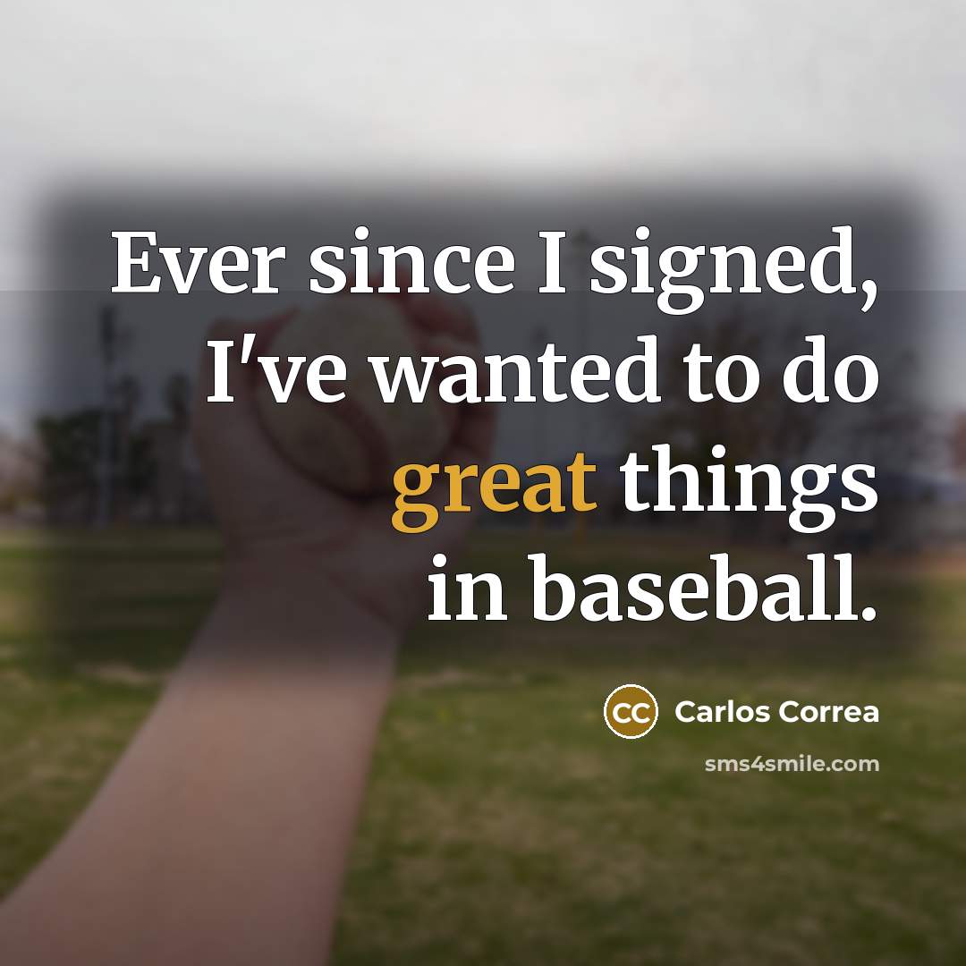 “Ever since I signed, I've wanted to do great things…” quote by Carlos Correa