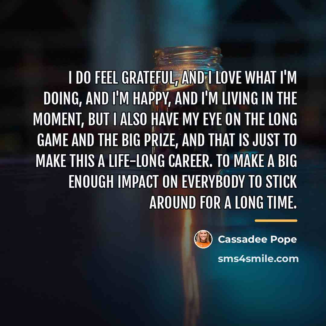 “I do feel grateful, and I love what I'm doing,…” quote by Cassadee Pope