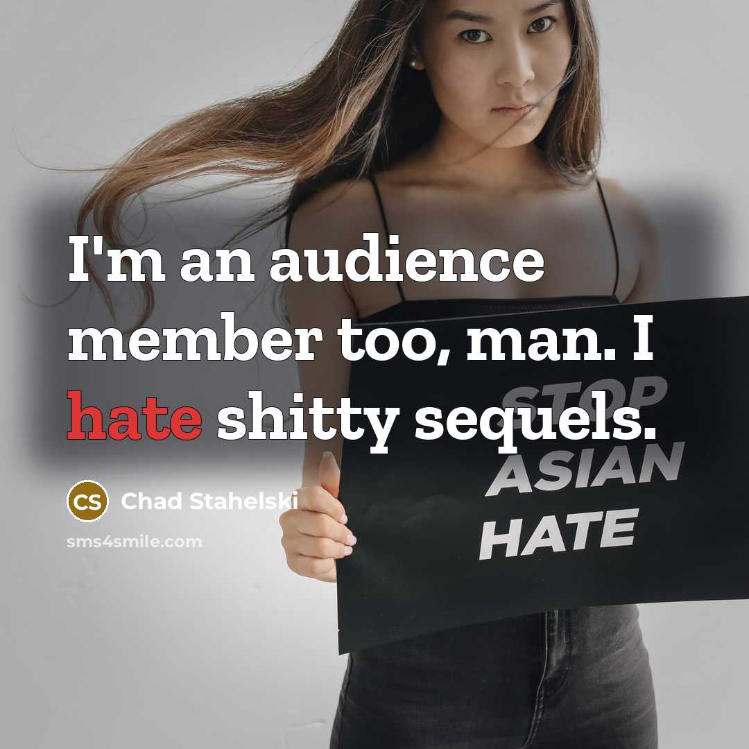 “I'm an audience member too, man. I hate shitty sequels.…” quote by Chad Stahelski