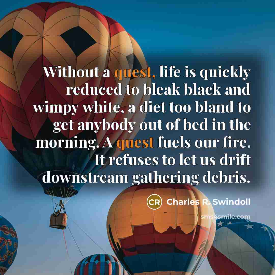 “Without a quest, life is quickly reduced to bleak black…” quote by Charles R. Swindoll