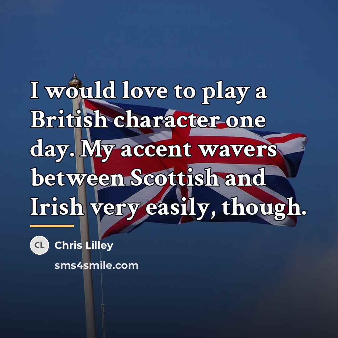 “I would love to play a British character one day.…” quote by Chris Lilley