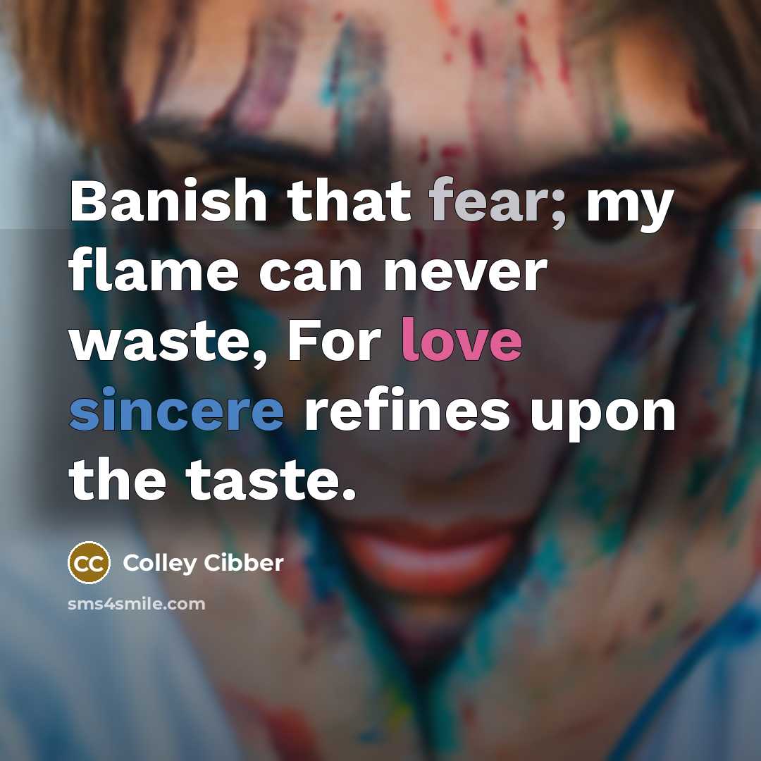 “Banish that fear; my flame can never waste, For love…” quote by Colley Cibber
