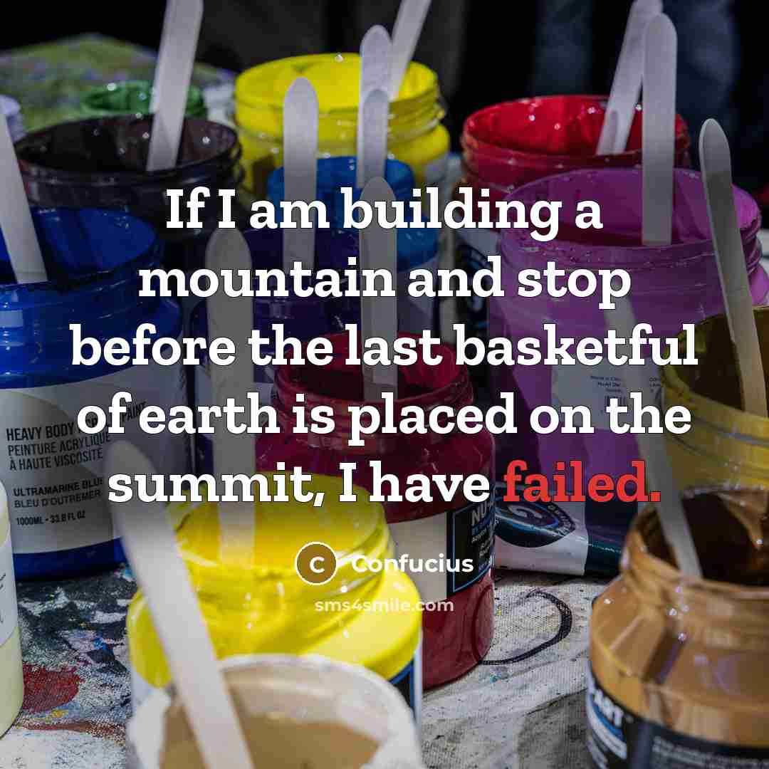 “If I am building a mountain and stop before the…” quote by Confucius