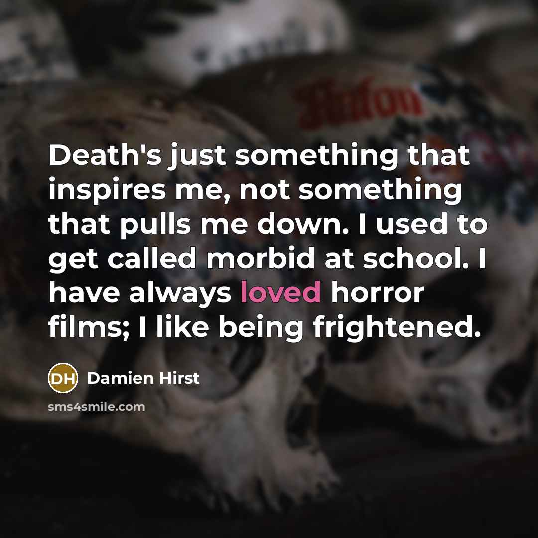 “Death's just something that inspires me, not something that pulls…” quote by Damien Hirst