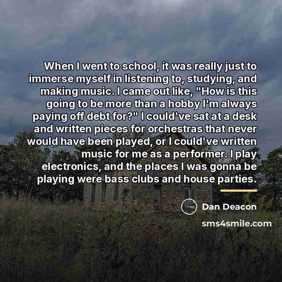 “When I went to school, it was really just to…” quote by Dan Deacon