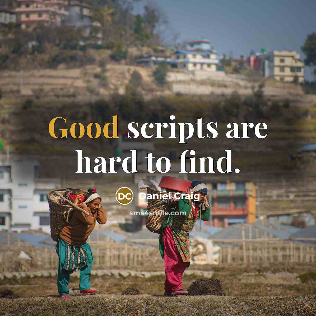 “Good scripts are hard to find.” quote by Daniel Craig