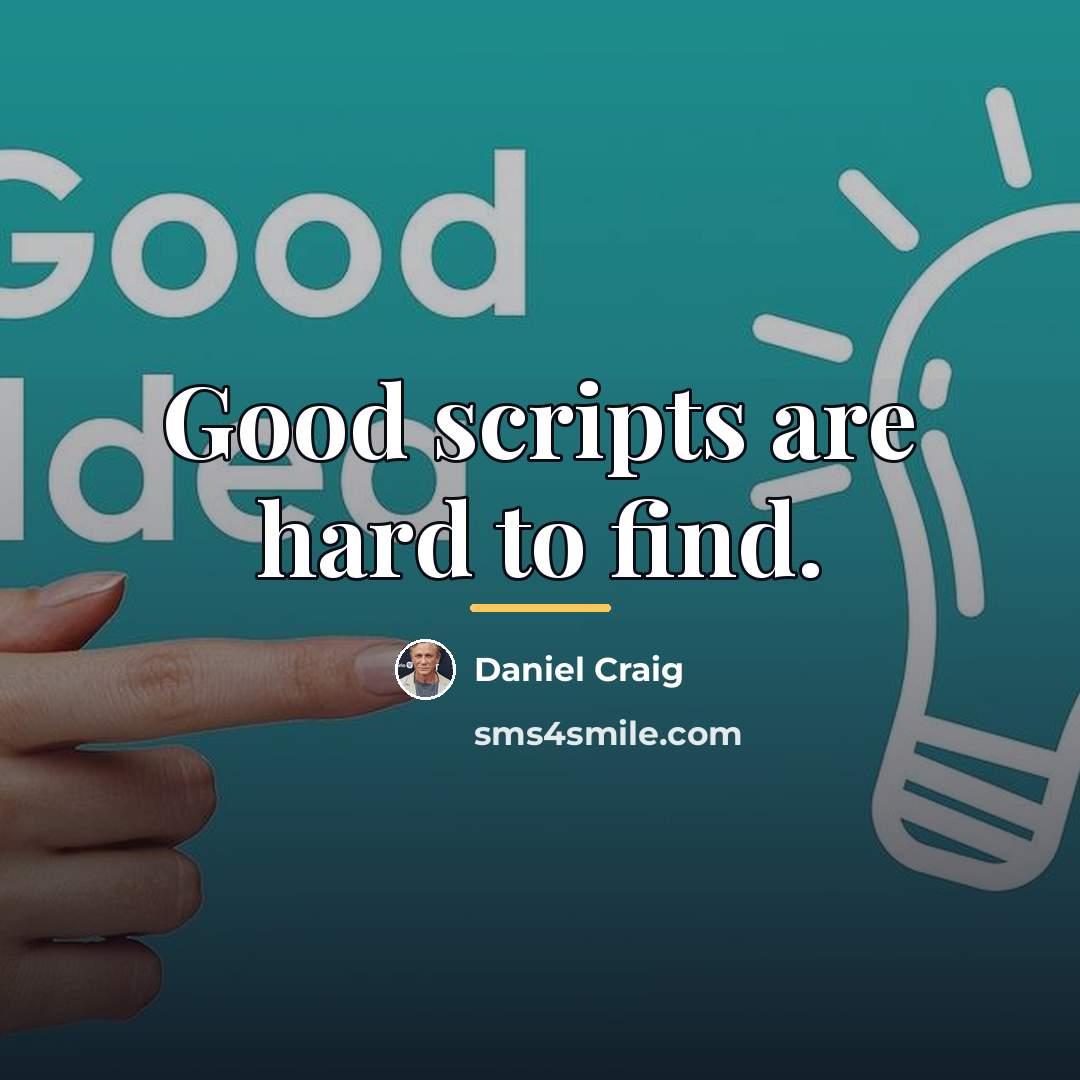 “Good scripts are hard to find.…” quote by Daniel Craig