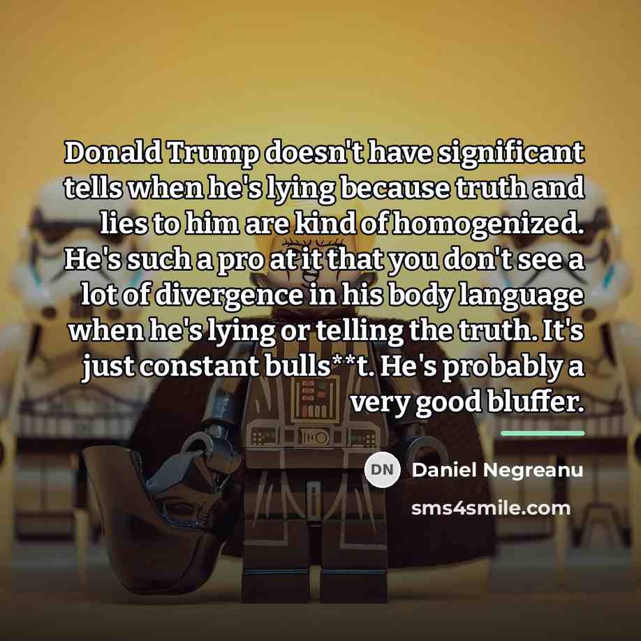 “Donald Trump doesn't have significant tells when he's lying because…” quote by Daniel Negreanu