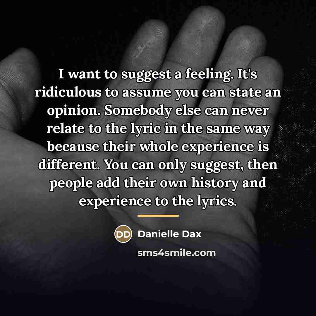 “I want to suggest a feeling. It's ridiculous to assume…” quote by Danielle Dax