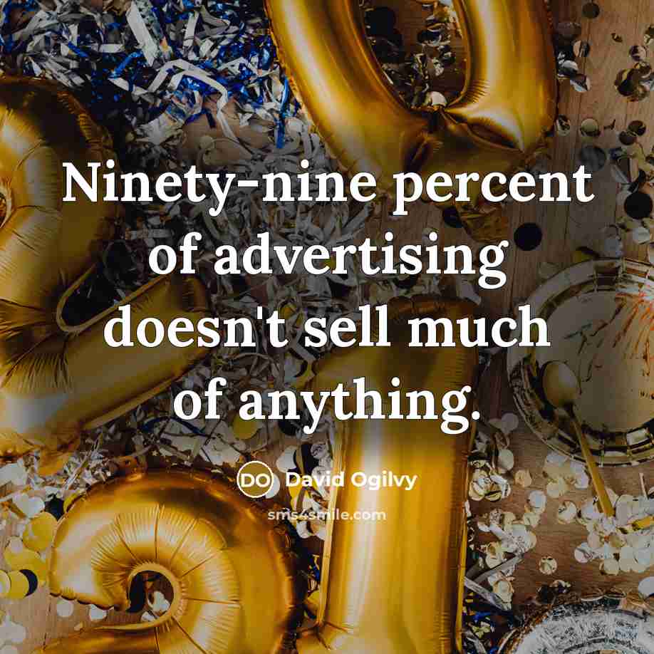“Ninety-nine percent of advertising doesn't sell much of anything.…” quote by David Ogilvy