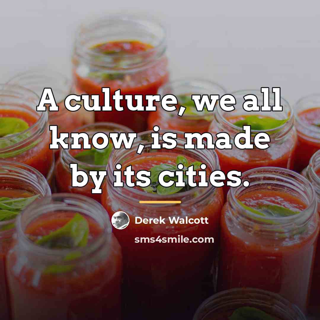 “A culture, we all know, is made by its cities.…” quote by Derek Walcott