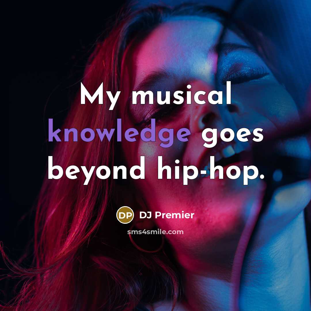 “My musical knowledge goes beyond hip-hop.…” quote by DJ Premier
