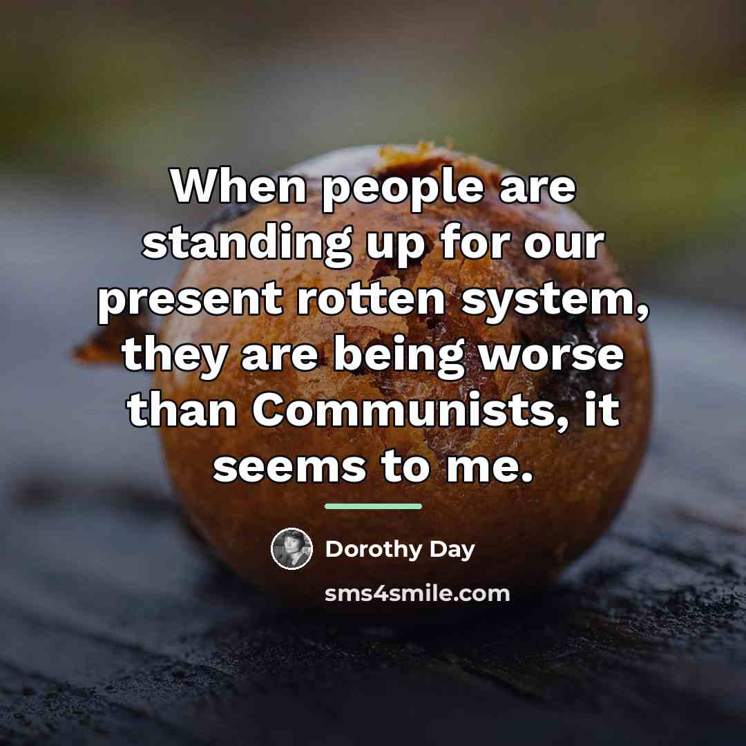 “When people are standing up for our present rotten system,…” quote by Dorothy Day
