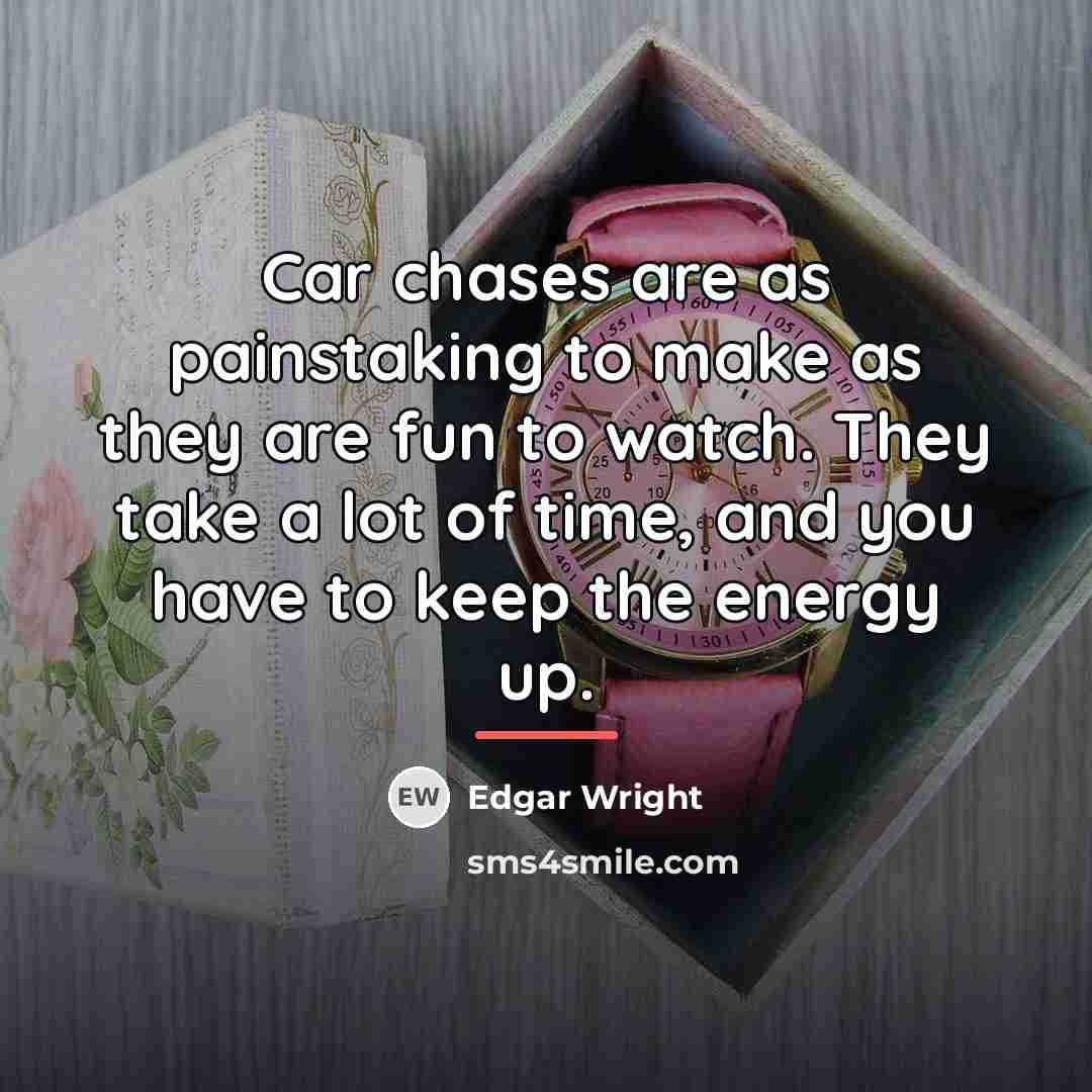 “Car chases are as painstaking to make as they are…” quote by Edgar Wright