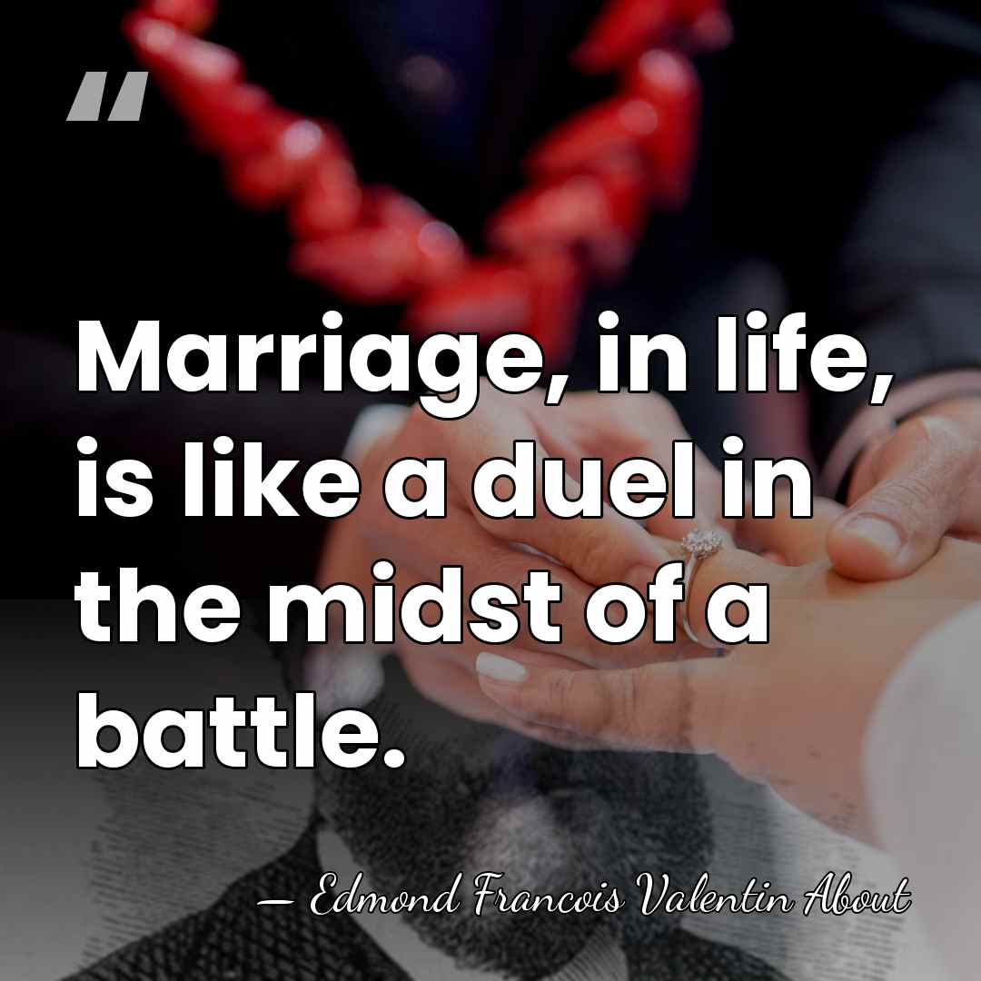 Marriage, in life, is like a duel in the midst of a&hellip; - Edmond Francois Valentin About