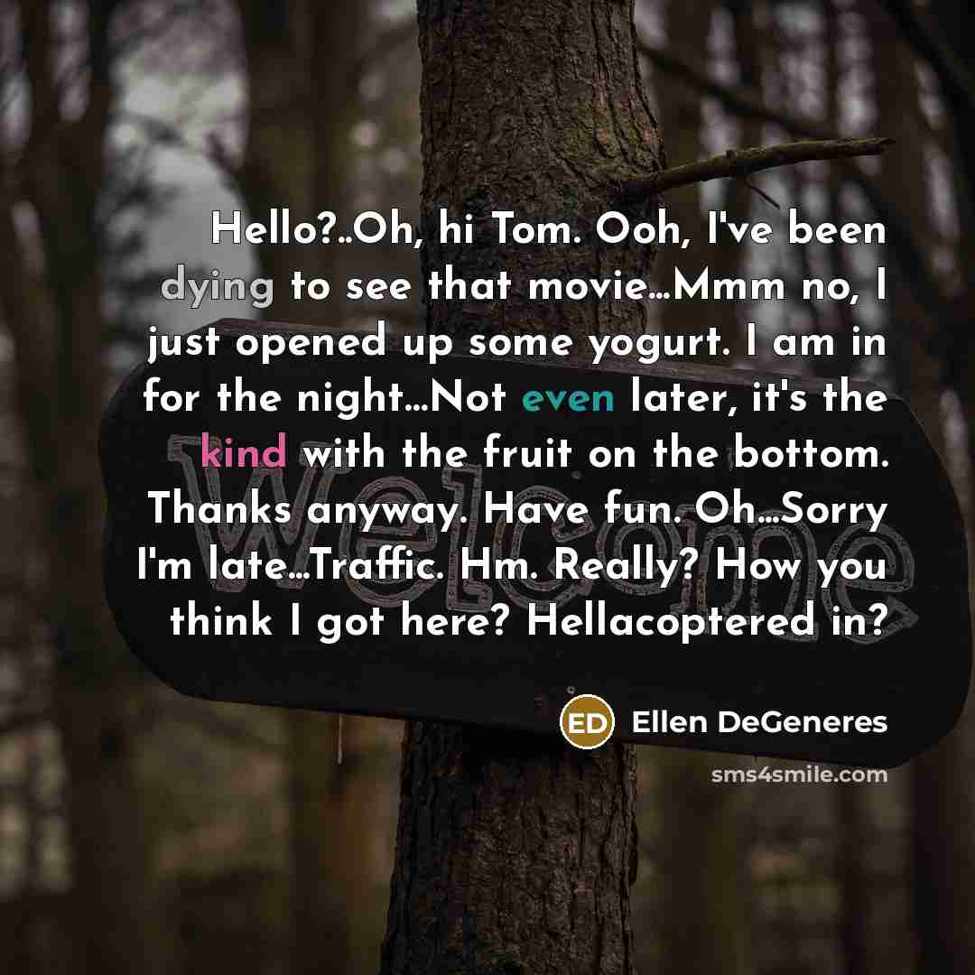“Hello?..Oh, hi Tom. Ooh, I've been dying to see that…” quote by Ellen DeGeneres