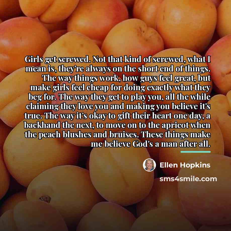 “Girls get screwed. Not that kind of screwed, what I…” quote by Ellen Hopkins