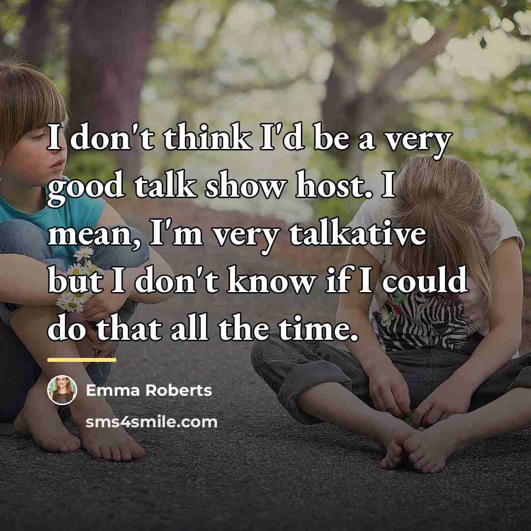 “I don't think I'd be a very good talk show…” quote by Emma Roberts